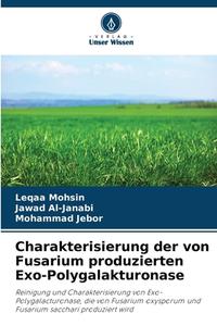 Charakterisierung der von Fusarium produzierten Exo-Polygalakturonase di Leqaa Mohsin, Jawad Al-Janabi, Mohammad Jebor edito da Verlag Unser Wissen