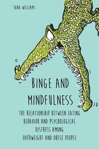 Binge and Mindfulness  The Relationship Between  Eating Behavior and  Psychological Distress among Overweight and Obese People di Sara Williams edito da Vincenzo Nappi