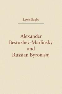 Alexander Bestuzhev-Marlinsky and Russian Byronism di Lewis Bagby edito da Pennsylvania State University Press