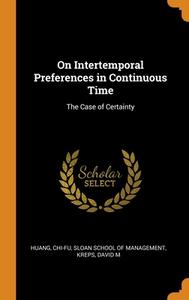 On Intertemporal Preferences In Continuous Time di Chi-fu Huang, David M Kreps edito da Franklin Classics