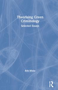 Theorising Green Criminology di Rob White edito da Taylor & Francis Ltd