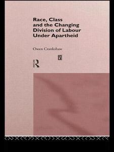 Race, Class and the Changing Division of Labour Under Apartheid di Owen Crankshaw edito da Routledge