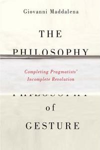 The Philosophy of Gesture di Giovanni Maddalena edito da McGill-Queen's University Press