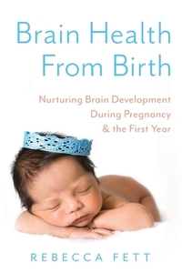 Brain Health From Birth: Nurturing Brain Development During Pregnancy and the First Year di Rebecca Fett edito da LIGHTNING SOURCE INC