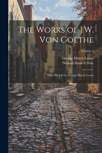The Works of J.W. von Goethe: With his Life by George Henry Lewes; Volume 4 di George Henry Lewes, Nathan Haskell Dole edito da LEGARE STREET PR