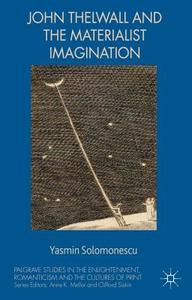 John Thelwall and the Materialist Imagination di Yasmin Solomonescu edito da Palgrave Macmillan