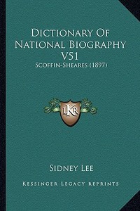 Dictionary of National Biography V51: Scoffin-Sheares (1897) di Sidney Lee edito da Kessinger Publishing