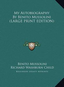 My Autobiography by Benito Mussolini di Benito Mussolini edito da Kessinger Publishing