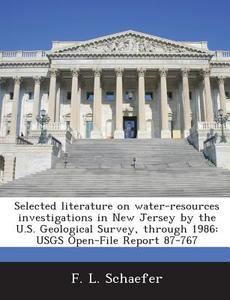 Selected Literature On Water-resources Investigations In New Jersey By The U.s. Geological Survey, Through 1986 di F L Schaefer edito da Bibliogov
