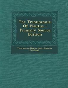 Trinummus: Of Plautus di Titus Maccius Plautus, Henry Rushton Fairclough edito da Nabu Press