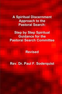 A Spiritual Discernment Approach to the Pastoral Search di Paul F. Soderquist edito da Lulu.com