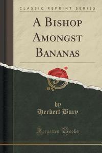 A Bishop Amongst Bananas (classic Reprint) di Herbert Bury edito da Forgotten Books