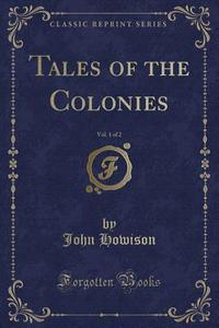 Tales Of The Colonies, Vol. 1 Of 2 (classic Reprint) di John Howison edito da Forgotten Books