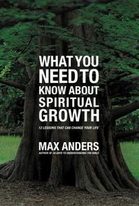 What You Need to Know About Spiritual Growth di Max Anders edito da Thomas Nelson Publishers