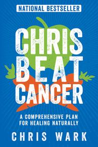 Chris Beat Cancer: A Comprehensive Plan for Healing Naturally di Chris Wark edito da HAY HOUSE