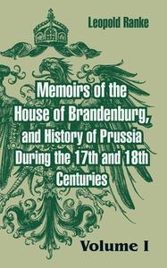 Memoirs of the House of Brandenburg, and History of Prussia During the 17th and 18th Centuries: (Volume One) di Leopold Von Ranke edito da INTL LAW & TAXATION PUBL