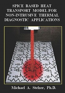 Spice Based Heat Transport Model for Non-Intrusive Thermal Diagnostic Applications di Michael A. Stelzer edito da Booksurge Publishing