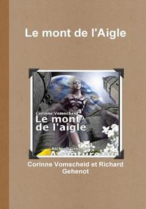 Le Mont De L'aigle di Corinne Vomscheid Richard Gehenot edito da Lulu.com