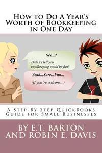 How to Do a Year's Worth of Bookkeeping in One Day: A Step-By-Step Guide for Small Businesses di E. T. Barton edito da Createspace