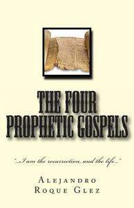 The Four Prophetic Gospels. di Alejandro Roque Glez edito da Createspace
