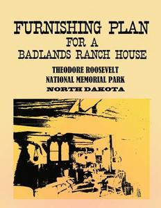 Furnishing Plan for a Badlands Ranch House: Theodore Roosevelt National Memorial Park, North Dakota di U. S. Department of the Interior, National Park Service edito da Createspace