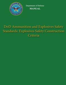 Department of Defense Manual - Dod Ammunition and Explosives Safety Standards: Explosives Safety Construction Criteria di Department of Defense edito da Createspace