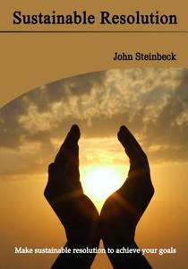Sustainable Resolution: Make Sustainable Resolution to Achieve Your Goals di John Steinbeck edito da Createspace