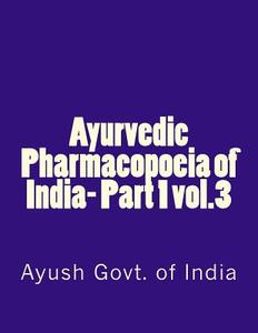 Ayurvedic Pharmacopoeia of India- Part 1 Vol.3 di Ayush Govt of India edito da Createspace