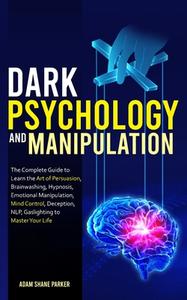 Dark Psychology And Manipulation di Parker Adam S. Parker edito da Andrea Losi