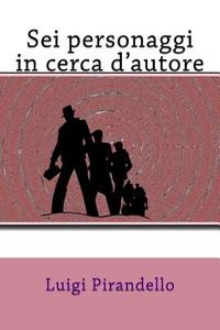 SEI Personaggi in Cerca D'Autore di Luigi Pirandello edito da Createspace Independent Publishing Platform