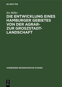 Die Entwicklung eines Hamburger Gebietes von der Agrar- zur Groszstadtlandschaft di Ilse Möller edito da De Gruyter