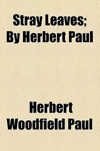 Stray Leaves; By Herbert Paul di Herbert Woodfield Paul edito da General Books Llc