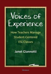 Voices of Experience: How Teachers Manage Student-Centered ESL Classes di Janet Giannotti edito da UNIV OF MICHIGAN PR