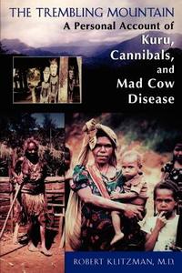 The Trembling Mountain: A Personal Account of Kuru, Cannibals, and Mad Cow Disease di Robert Klitzman edito da DA CAPO PR INC