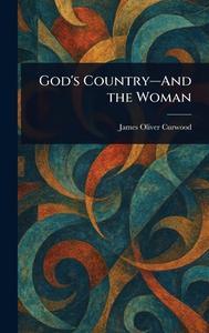 God's Country-And the Woman di James Oliver Curwood edito da Creative Media Partners, LLC