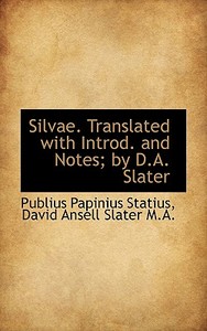 Silvae. Translated With Introd. And Notes; By D.a. Slater di Professor Publius Papinius Statius, David Ansell Slater edito da Bibliolife