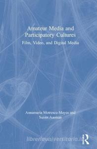 Amateur Media and Participatory Cultures di Annamaria (University of Cambridge Motrescu-Mayes, Susan Aasman edito da Taylor & Francis Ltd