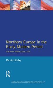 Northern Europe in the Early Modern Period: The Baltic World 1492-1772 di David Kirby edito da ROUTLEDGE