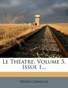 Le Theatre, Volume 5, Issue 1... di Pierre Corneille edito da Nabu Press