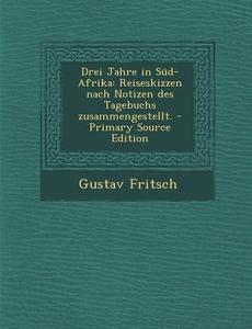 Drei Jahre in Sud-Afrika: Reiseskizzen Nach Notizen Des Tagebuchs Zusammengestellt. di Gustav Fritsch edito da Nabu Press