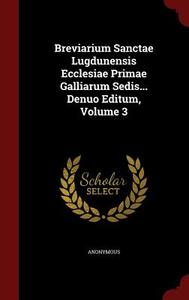Breviarium Sanctae Lugdunensis Ecclesiae Primae Galliarum Sedis... Denuo Editum; Volume 3 di Anonymous edito da Andesite Press