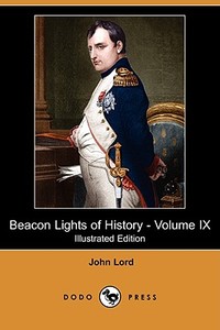 Beacon Lights Of History - Volume Ix (illustrated Edition) (dodo Press) di John Lord edito da Dodo Press