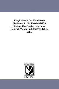 Encyklopadie Der Elementar-Mathematik. Ein Handbuch Fur Lehrer Und Studierende. Von Heinrich Weber Und Josef Wellstein.  di Heinrich Weber edito da UNIV OF MICHIGAN PR