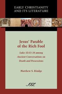 Jesus' Parable of the Rich Fool di Matthew S. Rindge edito da Society of Biblical Literature