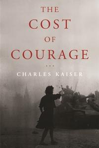 The Cost of Courage di Charles Kaiser edito da OTHER PR LLC