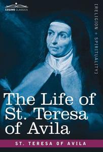 The Life of St. Teresa of Avila di St Teresa Of Avila edito da Cosimo Classics