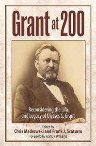 Grant at 200: Reconsidering the Life and Legacy of Ulysses S. Grant edito da SAVAS BEATIE