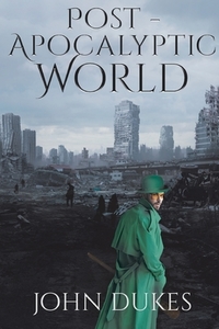 Post - Apocalyptic World di John Dukes edito da Page Publishing Inc