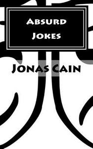 Absurd Jokes di Jonas Cain edito da Createspace Independent Publishing Platform