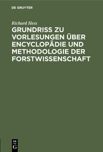 Grundriß zu Vorlesungen über Encyclopädie und Methodologie der Forstwissenschaft di Richard Hess edito da De Gruyter